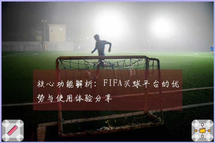 核心功能解析：FIFA买球平台的优势与使用体验分享